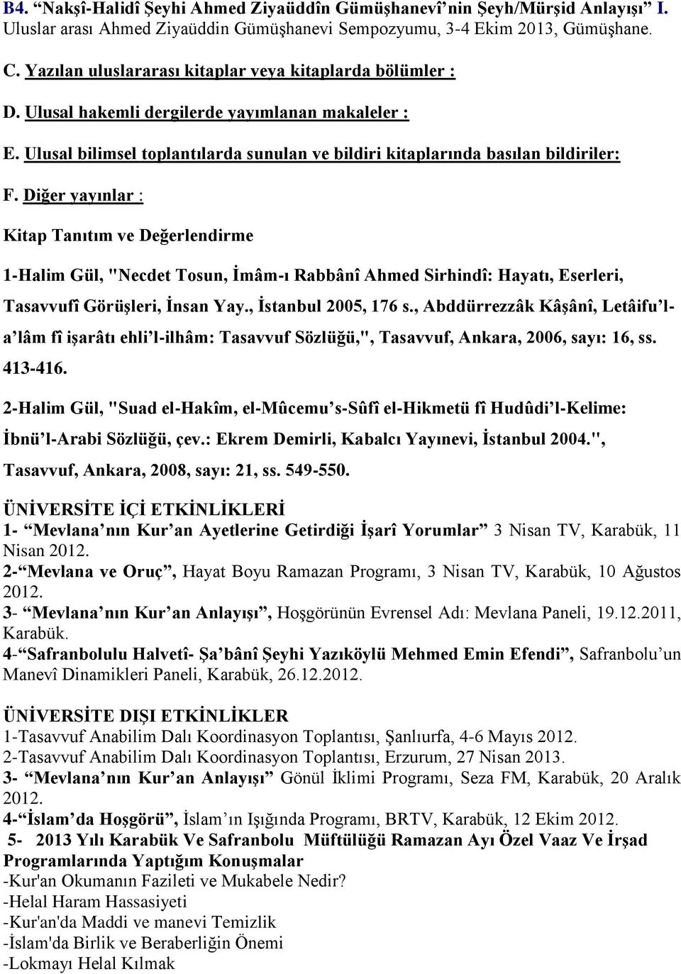 Diğer yayınlar : Kitap Tanıtım ve Değerlendirme 1-Halim Gül, "Necdet Tosun, İmâm-ı Rabbânî Ahmed Sirhindî: Hayatı, Eserleri, Tasavvufî Görüşleri, İnsan Yay., İstanbul 2005, 176 s.