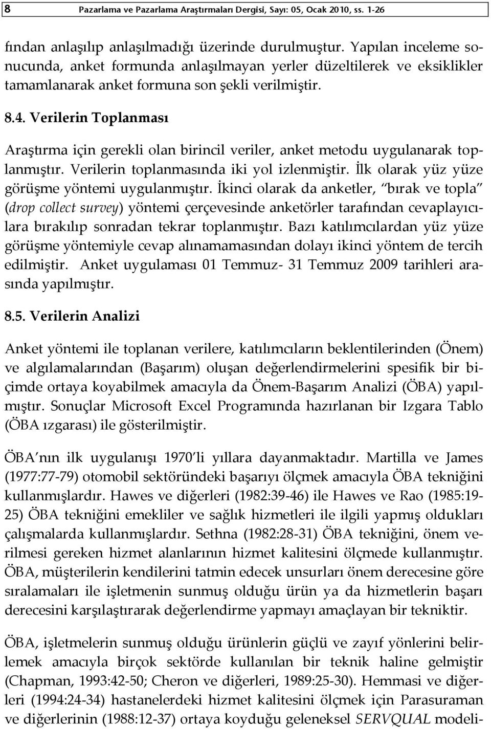 Verilerin Toplanması Araştırma için gerekli olan birincil veriler, anket metodu uygulanarak toplanmıştır. Verilerin toplanmasında iki yol izlenmiştir.