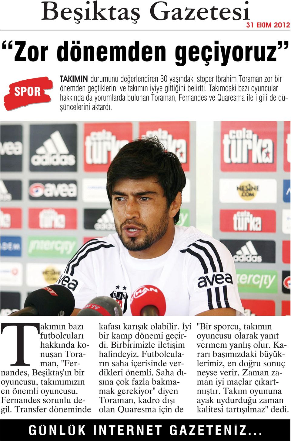 Takımın bazı futbolcuları hakkında konuşan Toraman, "Fernandes, Beşiktaş'ın bir oyuncusu, takımımızın en önemli oyuncusu. Fernandes sorunlu değil. Transfer döneminde kafası karışık olabilir.