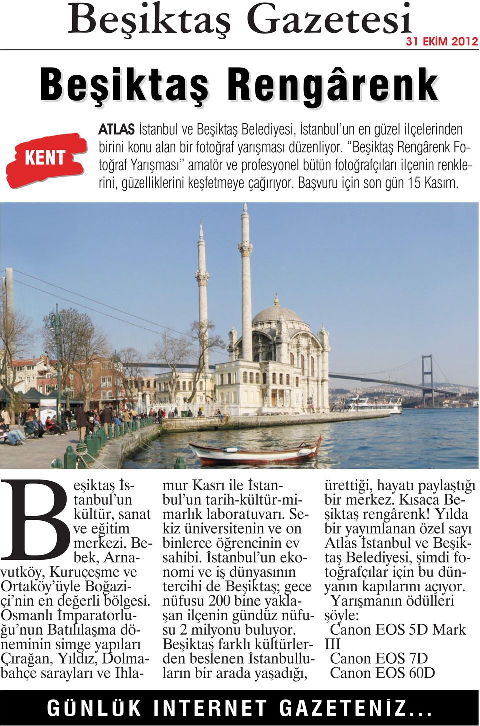 Beşiktaş İstanbul un kültür, sanat ve eğitim merkezi. Bebek, Arnavutköy, Kuruçeşme ve Ortaköy üyle Boğaziçi nin en değerli bölgesi.