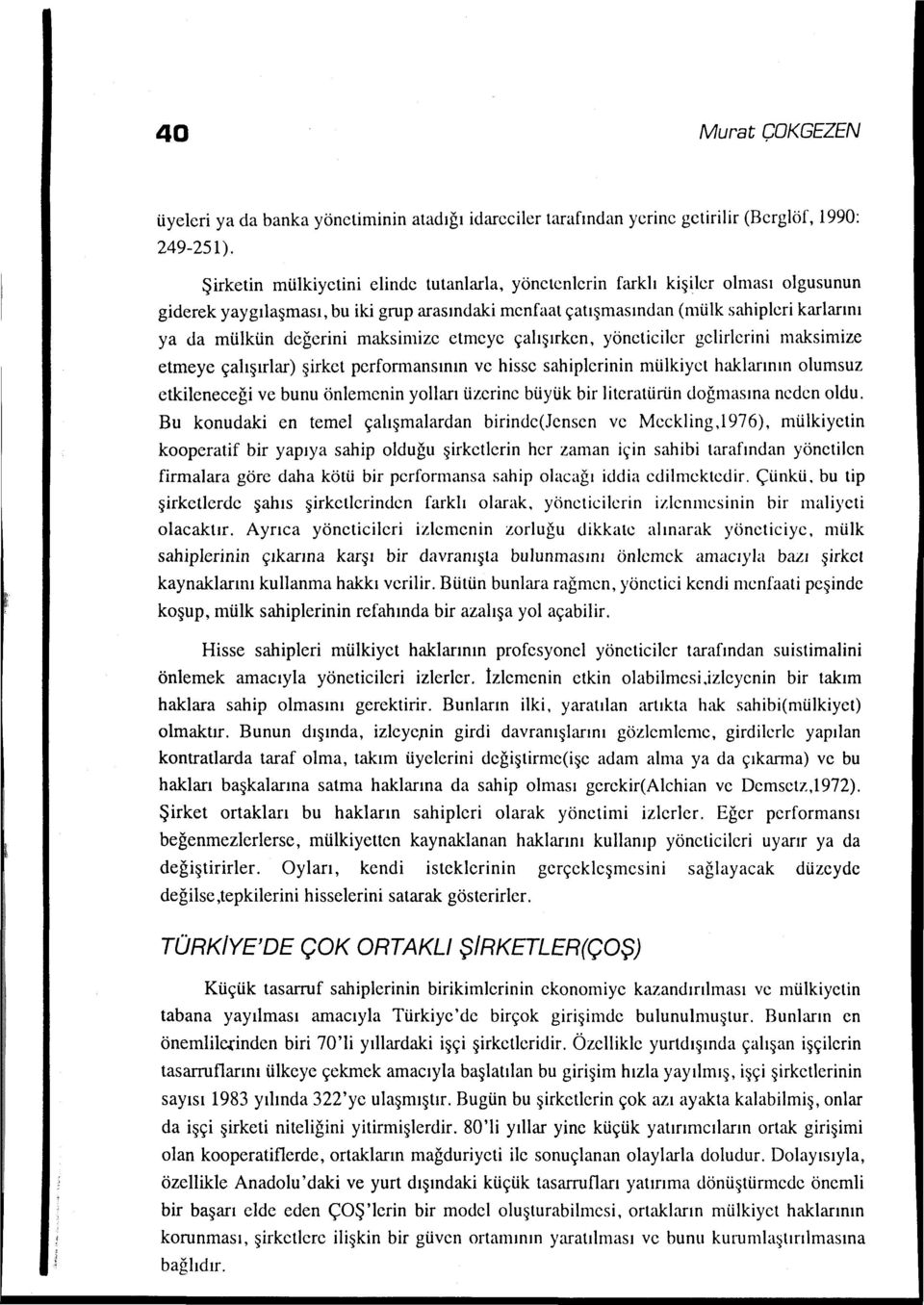 maksimize etmeye çalışırken, yöneticiler gelirlerini maksimize etmeye çalışırlar) şirket performansının ve hisse sahiplerinin mülkiyet haklarının olumsuz etkileneceği ve bunu önlemenin yolları