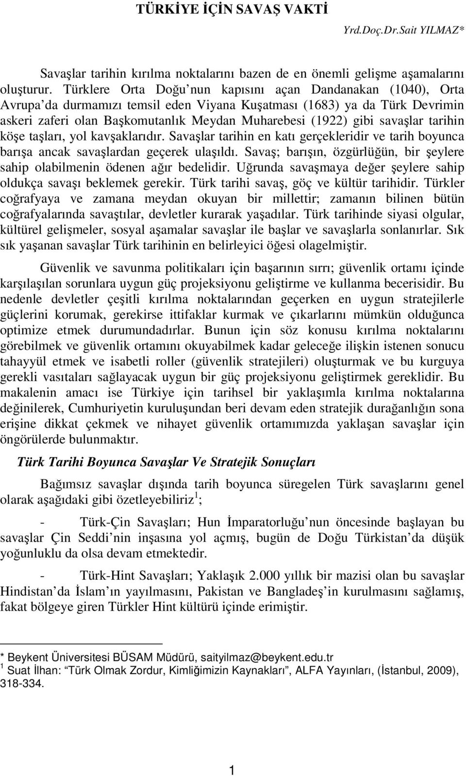 savaşlar tarihin köşe taşları, yol kavşaklarıdır. Savaşlar tarihin en katı gerçekleridir ve tarih boyunca barışa ancak savaşlardan geçerek ulaşıldı.