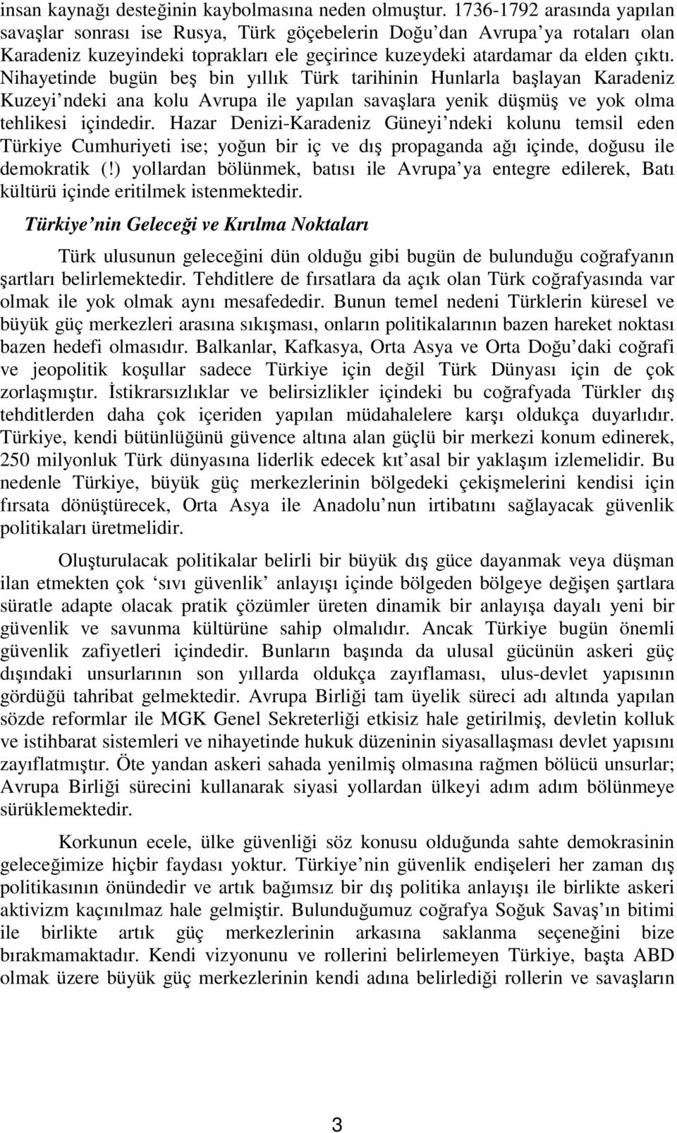 Nihayetinde bugün beş bin yıllık Türk tarihinin Hunlarla başlayan Karadeniz Kuzeyi ndeki ana kolu Avrupa ile yapılan savaşlara yenik düşmüş ve yok olma tehlikesi içindedir.