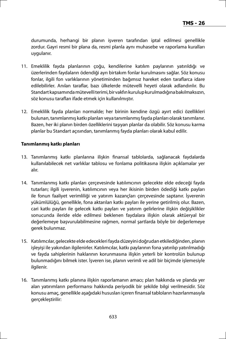 Söz konusu fonlar, ilgili fon varlıklarının yönetiminden bağımsız hareket eden taraflarca idare edilebilirler. Anılan taraflar, bazı ülkelerde mütevelli heyeti olarak adlandırılır.