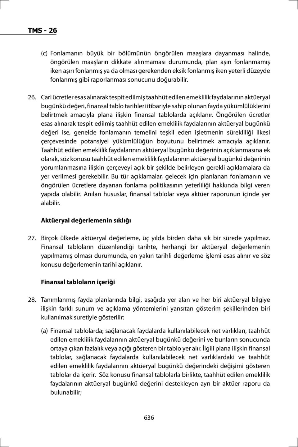 Cari ücretler esas alınarak tespit edilmiş taahhüt edilen emeklilik faydalarının aktüeryal bugünkü değeri, finansal tablo tarihleri itibariyle sahip olunan fayda yükümlülüklerini belirtmek amacıyla