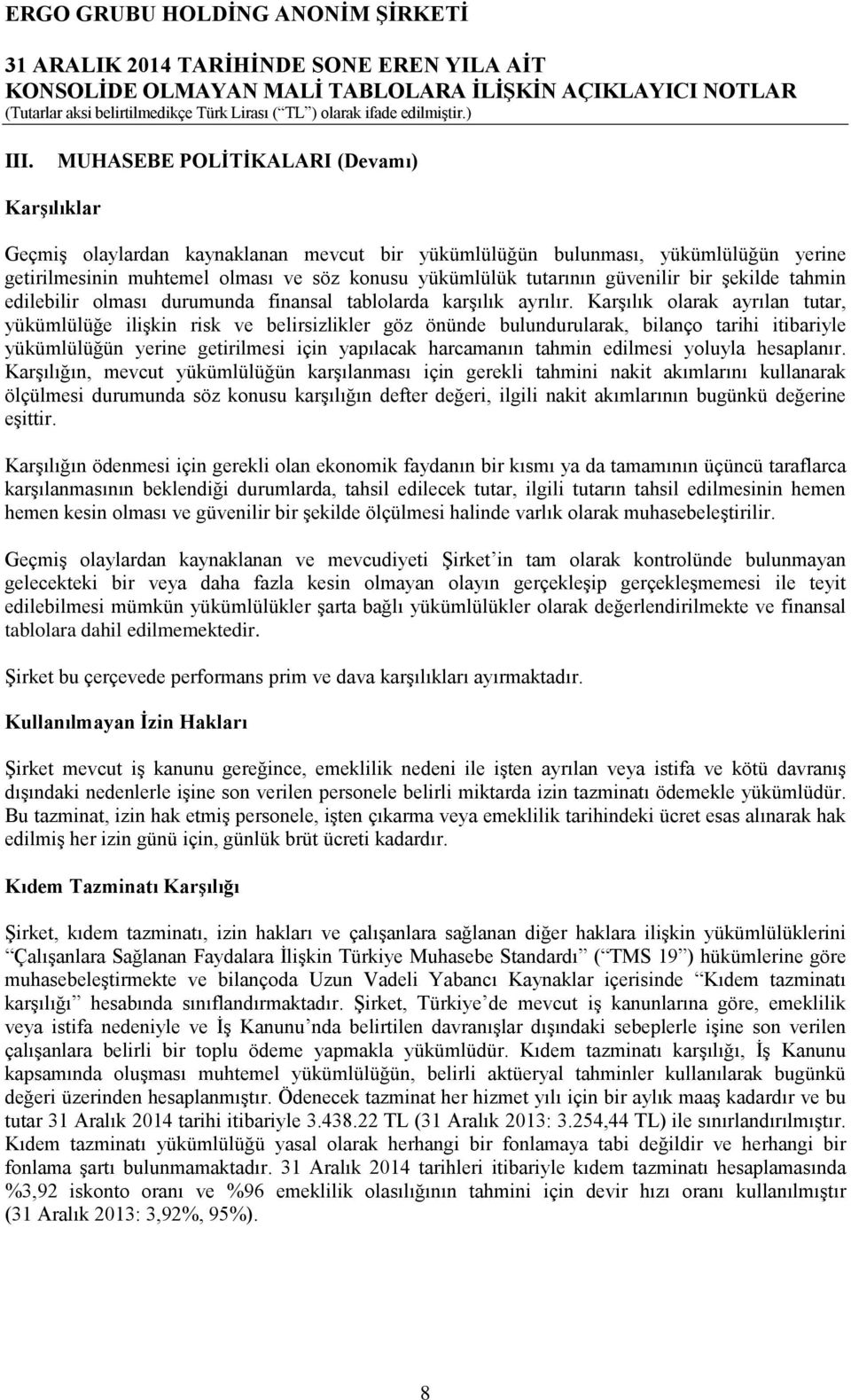 Karşılık olarak ayrılan tutar, yükümlülüğe ilişkin risk ve belirsizlikler göz önünde bulundurularak, bilanço tarihi itibariyle yükümlülüğün yerine getirilmesi için yapılacak harcamanın tahmin