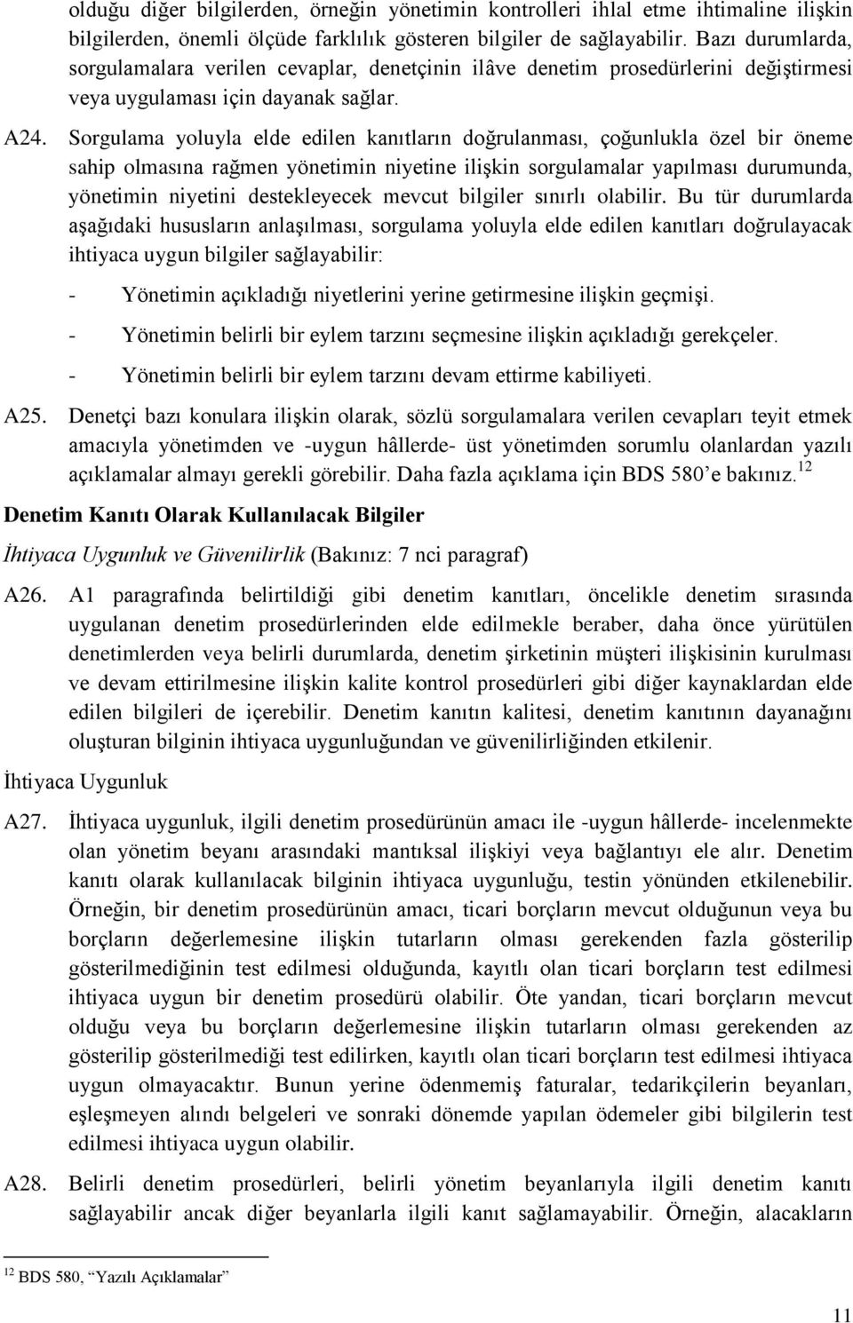 Sorgulama yoluyla elde edilen kanıtların doğrulanması, çoğunlukla özel bir öneme sahip olmasına rağmen yönetimin niyetine ilişkin sorgulamalar yapılması durumunda, yönetimin niyetini destekleyecek