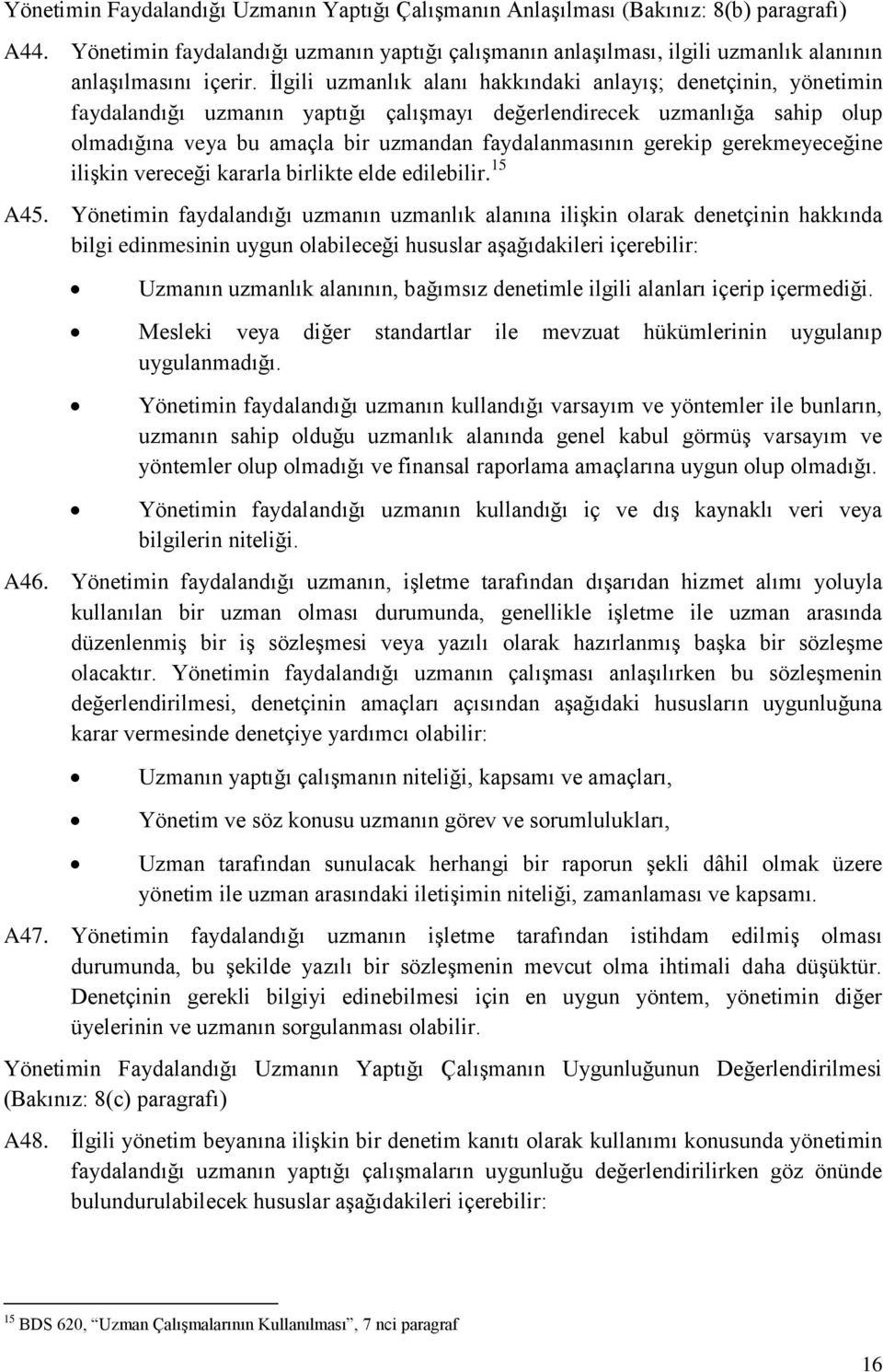 İlgili uzmanlık alanı hakkındaki anlayış; denetçinin, yönetimin faydalandığı uzmanın yaptığı çalışmayı değerlendirecek uzmanlığa sahip olup olmadığına veya bu amaçla bir uzmandan faydalanmasının