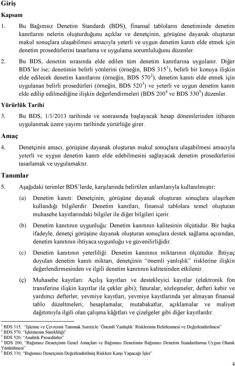 yeterli ve uygun denetim kanıtı elde etmek için denetim prosedürlerini tasarlama ve uygulama sorumluluğunu düzenler. 2. Bu BDS, denetim sırasında elde edilen tüm denetim kanıtlarına uygulanır.