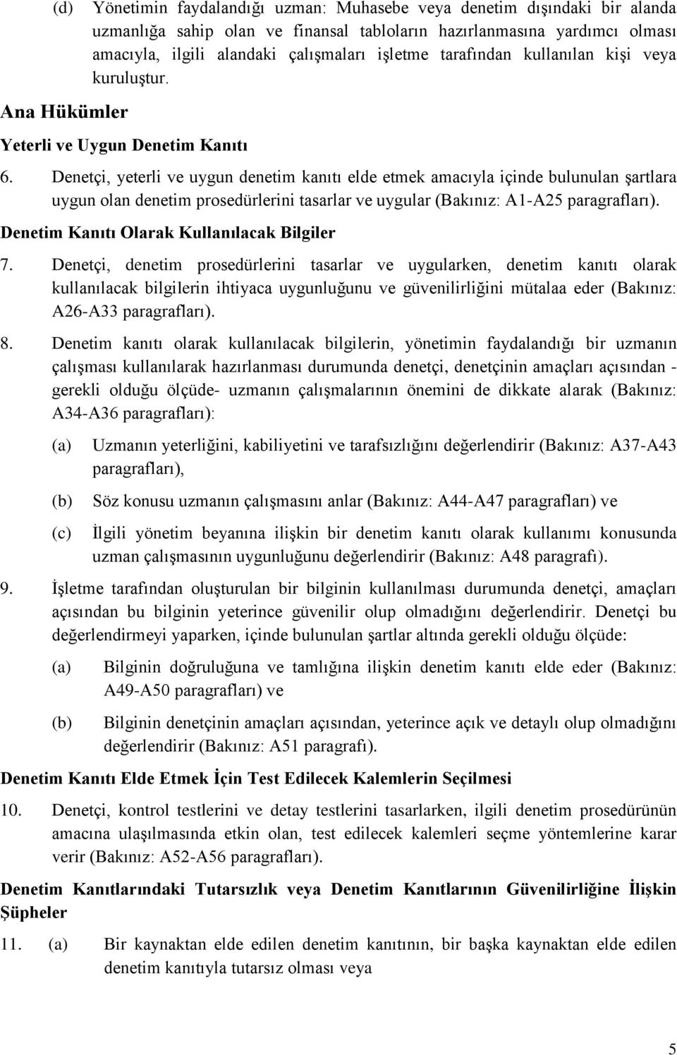 Denetçi, yeterli ve uygun denetim kanıtı elde etmek amacıyla içinde bulunulan şartlara uygun olan denetim prosedürlerini tasarlar ve uygular (Bakınız: A1-A25 paragrafları).