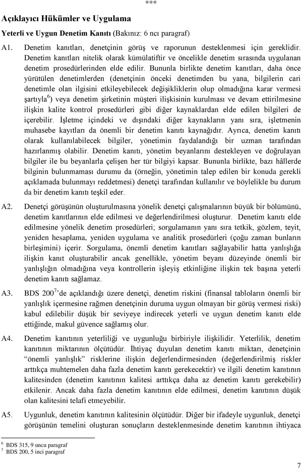 Bununla birlikte denetim kanıtları, daha önce yürütülen denetimlerden (denetçinin önceki denetimden bu yana, bilgilerin cari denetimle olan ilgisini etkileyebilecek değişikliklerin olup olmadığına