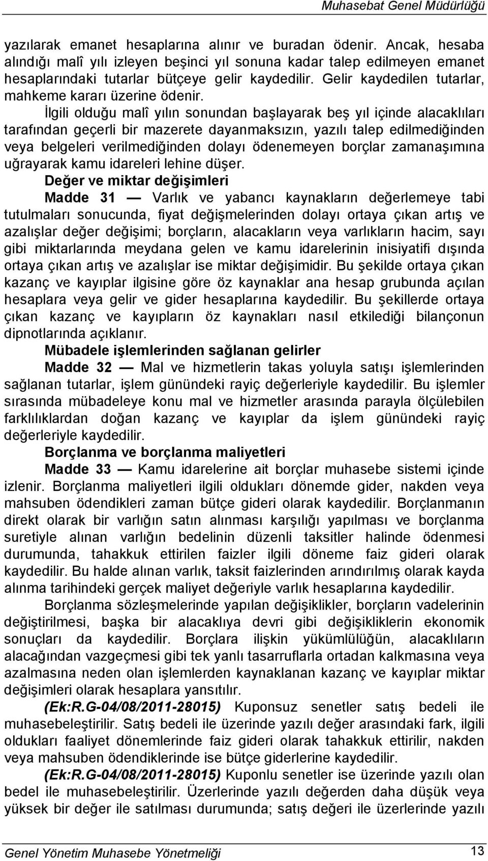 İlgili olduğu malî yılın sonundan başlayarak beş yıl içinde alacaklıları tarafından geçerli bir mazerete dayanmaksızın, yazılı talep edilmediğinden veya belgeleri verilmediğinden dolayı ödenemeyen