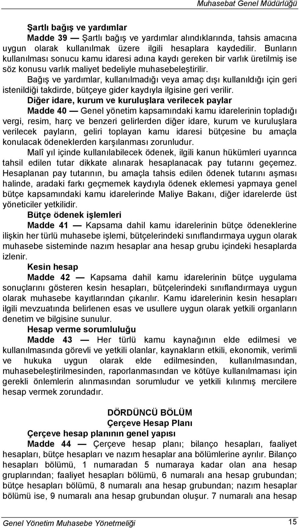 Bağış ve yardımlar, kullanılmadığı veya amaç dışı kullanıldığı için geri istenildiği takdirde, bütçeye gider kaydıyla ilgisine geri verilir.