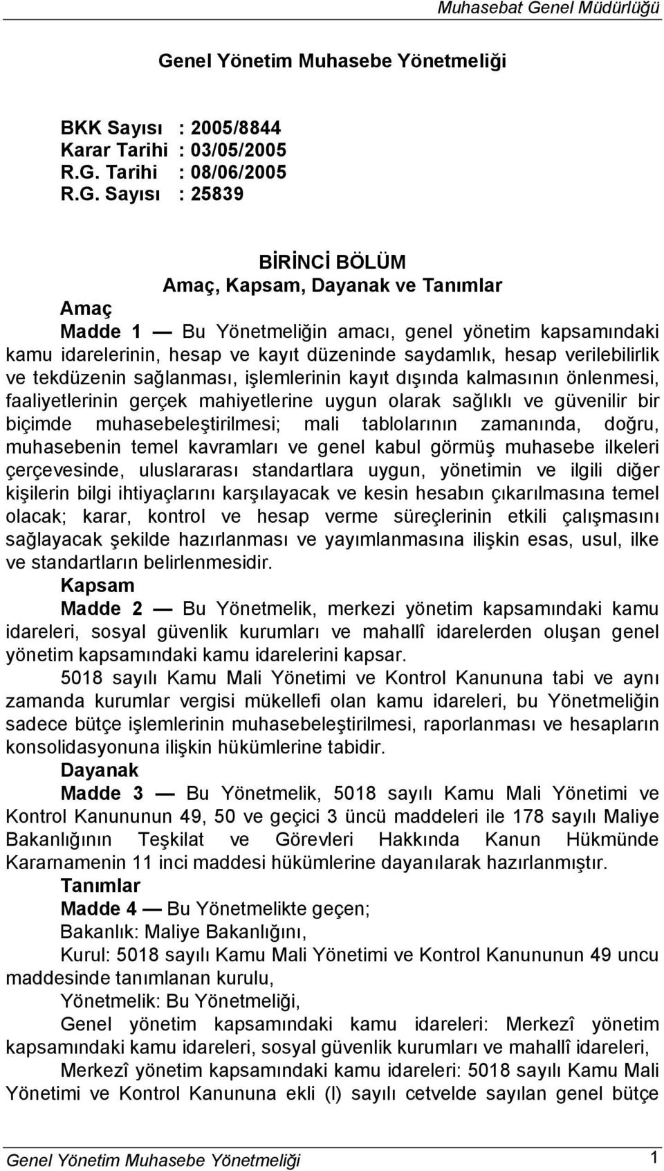 faaliyetlerinin gerçek mahiyetlerine uygun olarak sağlıklı ve güvenilir bir biçimde muhasebeleştirilmesi; mali tablolarının zamanında, doğru, muhasebenin temel kavramları ve genel kabul görmüş