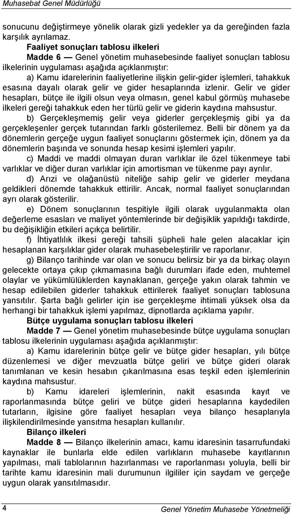 gelir-gider işlemleri, tahakkuk esasına dayalı olarak gelir ve gider hesaplarında izlenir.