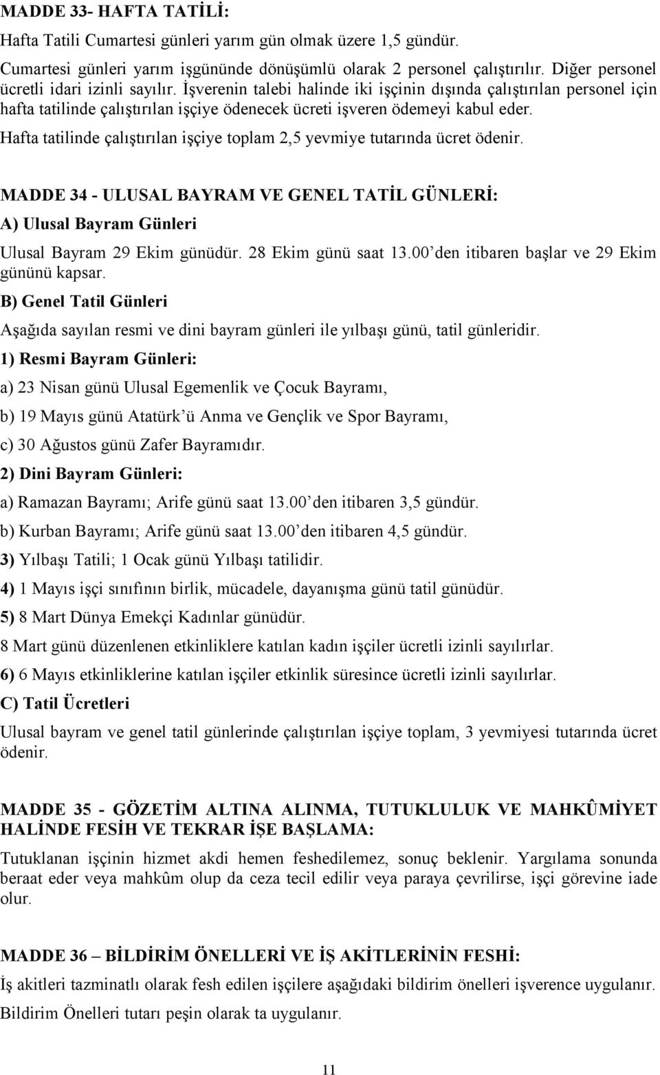 Hafta tatilinde çalıştırılan işçiye toplam 2,5 yevmiye tutarında ücret ödenir. MADDE 34 - ULUSAL BAYRAM VE GENEL TATİL GÜNLERİ: A) Ulusal Bayram Günleri Ulusal Bayram 29 Ekim günüdür.