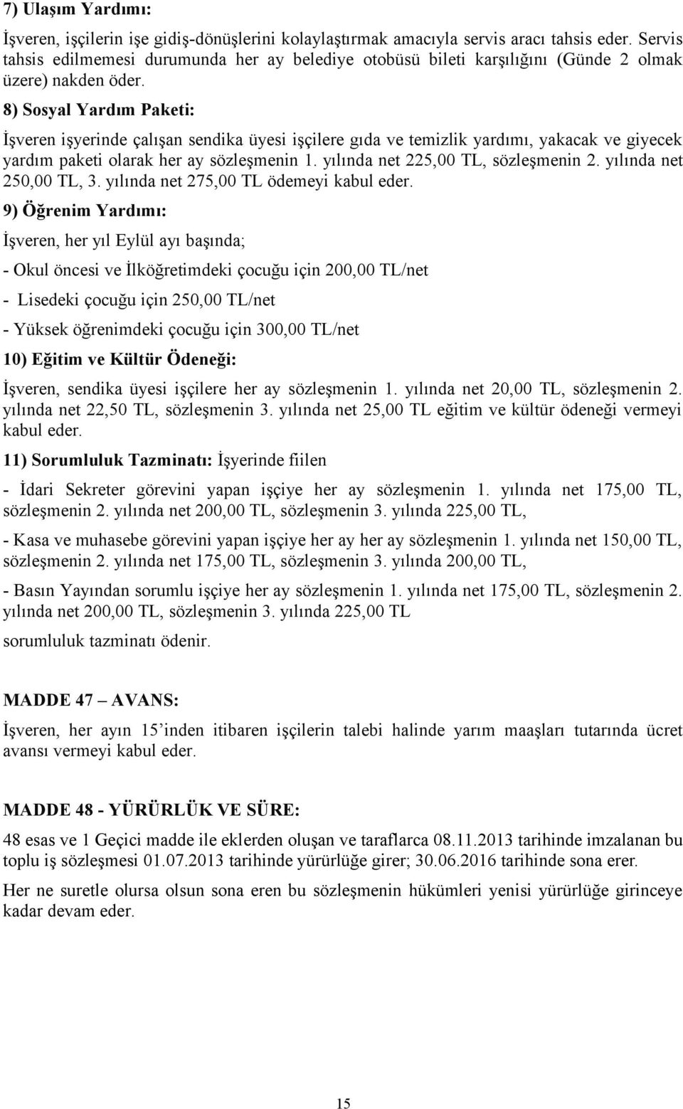 8) Sosyal Yardım Paketi: İşveren işyerinde çalışan sendika üyesi işçilere gıda ve temizlik yardımı, yakacak ve giyecek yardım paketi olarak her ay sözleşmenin 1. yılında net 225,00 TL, sözleşmenin 2.