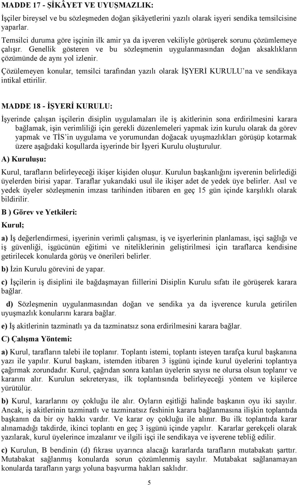 Genellik gösteren ve bu sözleşmenin uygulanmasından doğan aksaklıkların çözümünde de aynı yol izlenir.