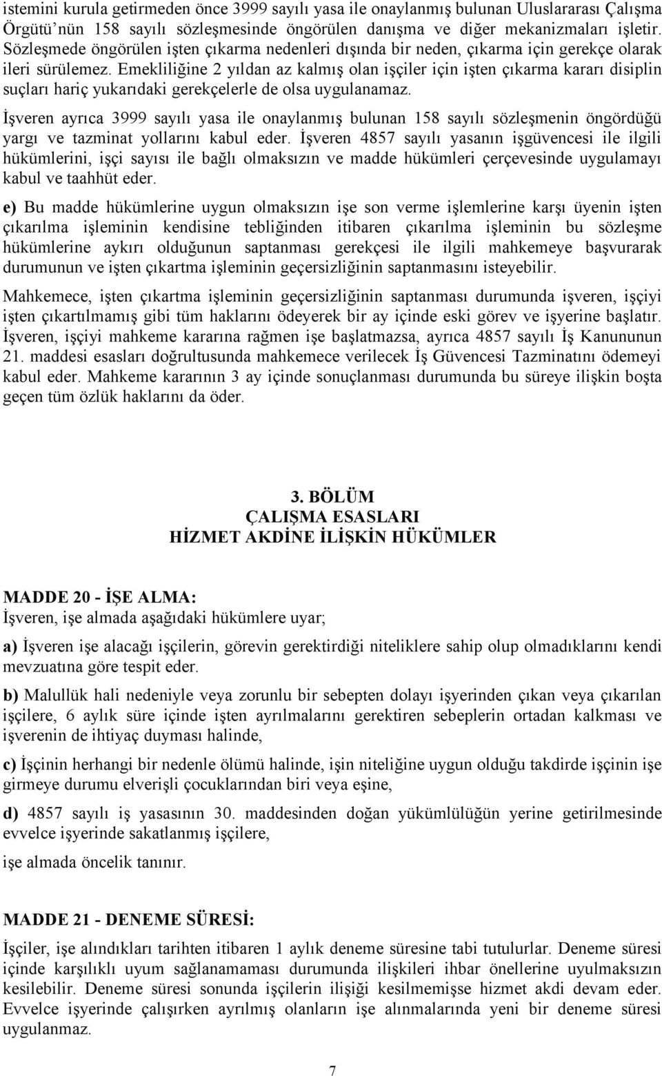 Emekliliğine 2 yıldan az kalmış olan işçiler için işten çıkarma kararı disiplin suçları hariç yukarıdaki gerekçelerle de olsa uygulanamaz.