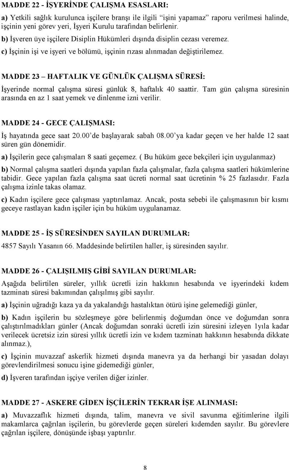 MADDE 23 HAFTALIK VE GÜNLÜK ÇALIŞMA SÜRESİ: İşyerinde normal çalışma süresi günlük 8, haftalık 40 saattir. Tam gün çalışma süresinin arasında en az 1 saat yemek ve dinlenme izni verilir.