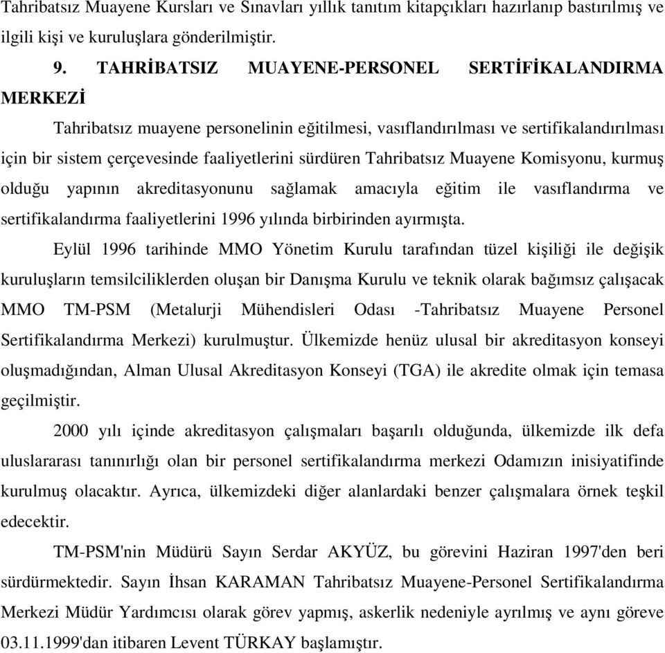 Tahribatsız Muayene Komisyonu, kurmuş olduğu yapının akreditasyonunu sağlamak amacıyla eğitim ile vasıflandırma ve sertifikalandırma faaliyetlerini 1996 yılında birbirinden ayırmışta.