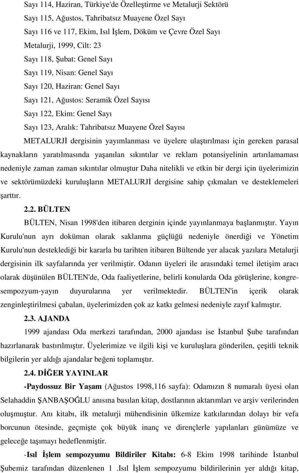 Sayısı METALURJĐ dergisinin yayımlanması ve üyelere ulaştırılması için gereken parasal kaynakların yaratılmasında yaşanılan sıkıntılar ve reklam potansiyelinin artırılamaması nedeniyle zaman zaman