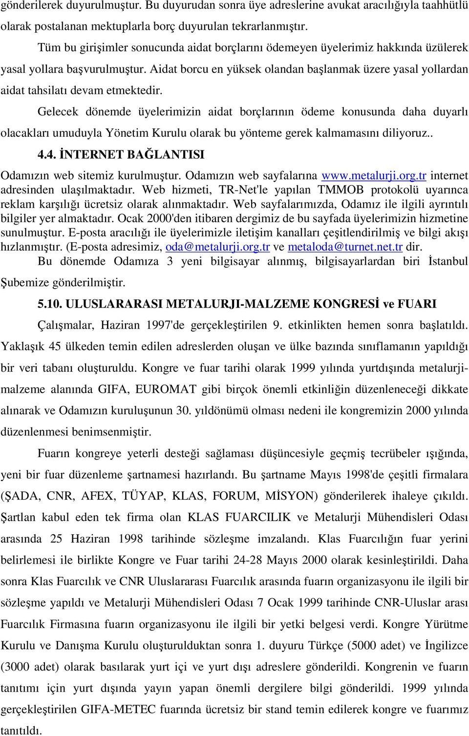 Aidat borcu en yüksek olandan başlanmak üzere yasal yollardan aidat tahsilatı devam etmektedir.