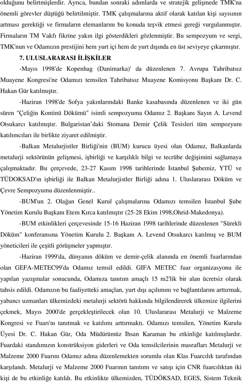 Firmaların TM Vakfı fikrine yakın ilgi gösterdikleri gözlenmiştir. Bu sempozyum ve sergi, TMK'nun ve Odamızın prestijini hem yurt içi hem de yurt dışında en üst seviyeye çıkarmıştır. 7.