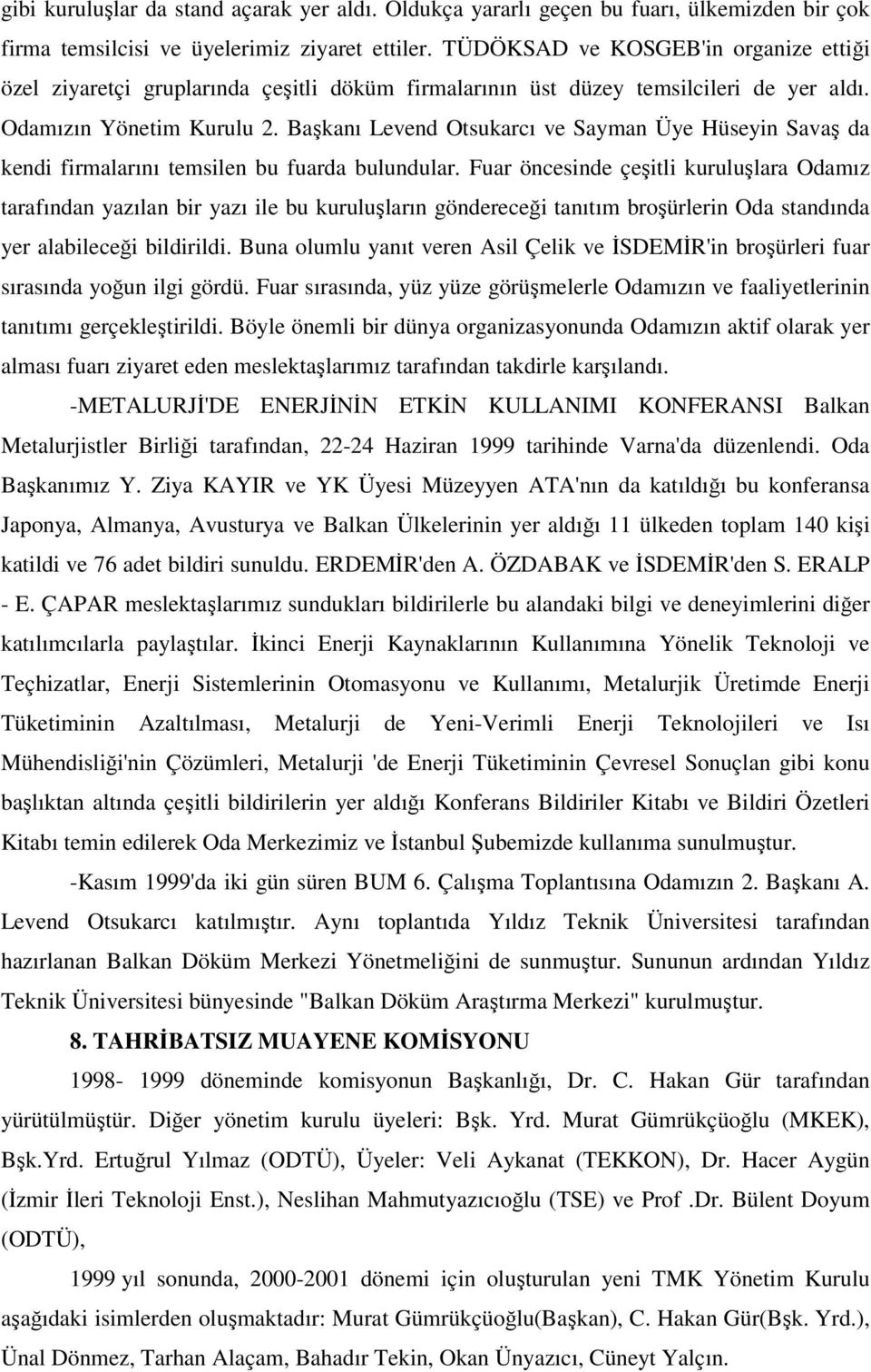 Başkanı Levend Otsukarcı ve Sayman Üye Hüseyin Savaş da kendi firmalarını temsilen bu fuarda bulundular.