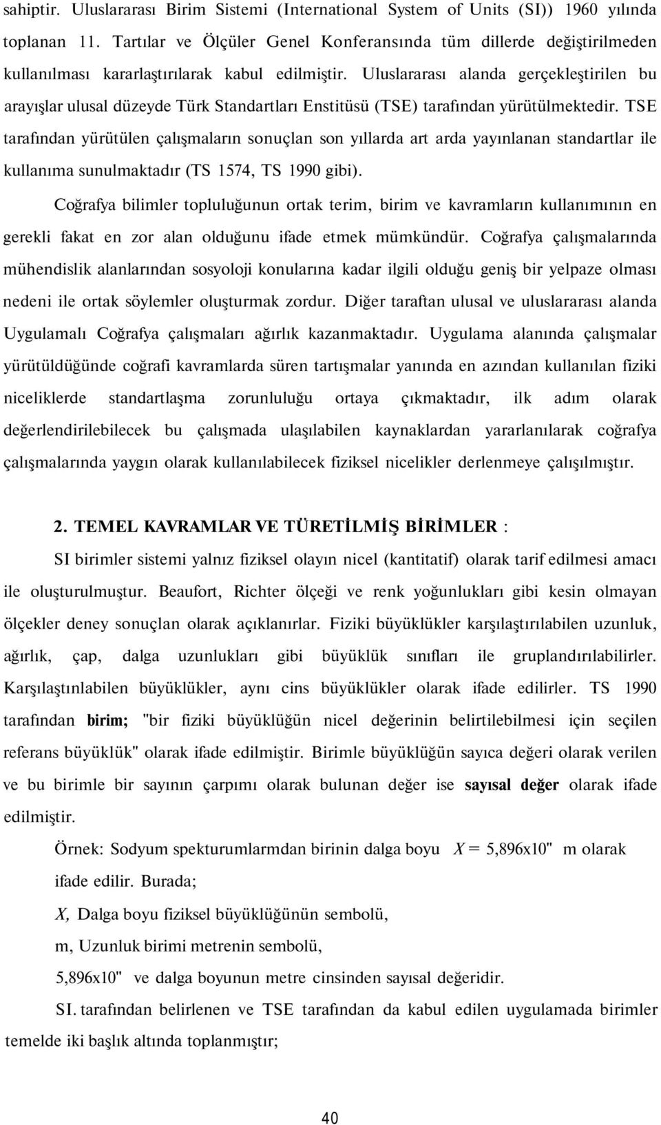 Uluslararası alanda gerçekleştirilen bu arayışlar ulusal düzeyde Türk Standartları Enstitüsü (TSE) tarafından yürütülmektedir.