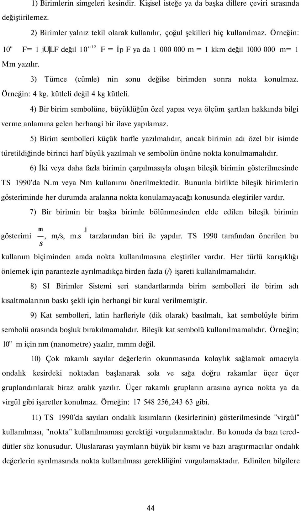 4) Bir birim sembolüne, büyüklüğün özel yapısı veya ölçüm şartlan hakkında bilgi verme anlamına gelen herhangi bir ilave yapılamaz.