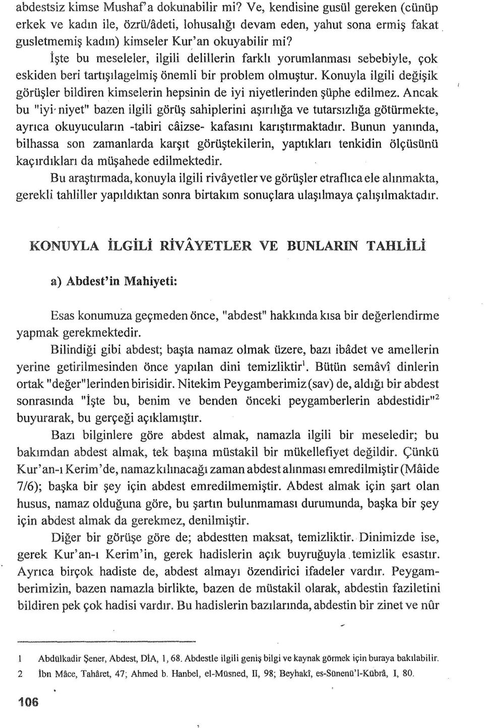 İşte bu meseleler, ilgili delillerin farklı yorumlanması sebebiyle, çok eskiden beri tartışılagelmiş önemli bir problem olmuştur.