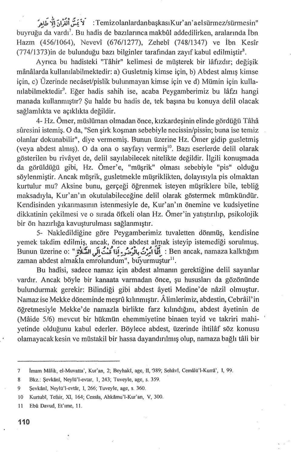 Kesir (774/1373)in de bulunduğu bazı bilginler tarafından zayıfkabul edilmiştir 8 Ayrıca bu hadisteki "Tahir" kelimesi de müşterek bir HlJızdır; değişik milnalarda kullanılabilmektedir: a) Gusletmiş