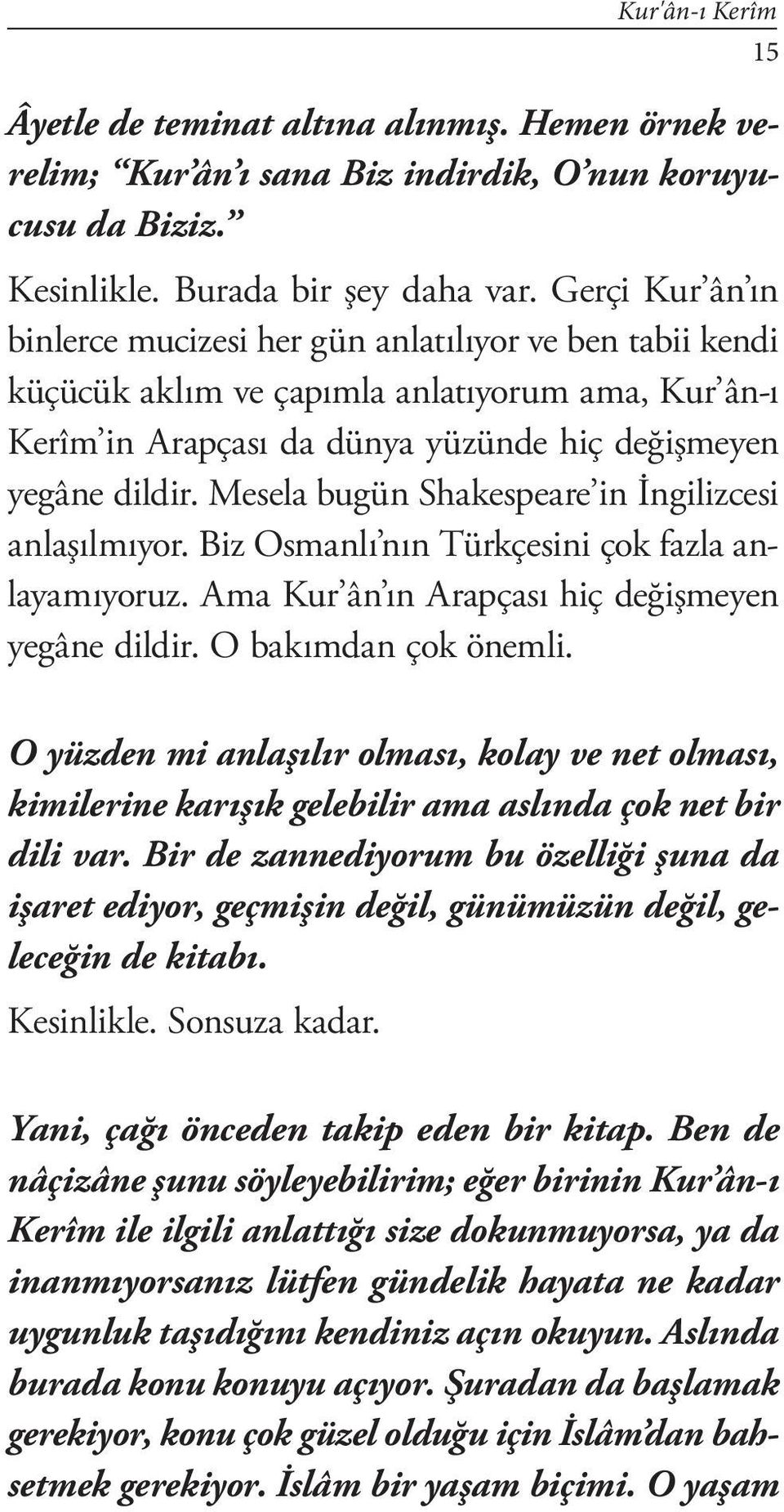 Mesela bugün Shakespeare in İngilizcesi anlaşılmıyor. Biz Osmanlı nın Türkçesini çok fazla anlayamıyoruz. Ama Kur ân ın Arapçası hiç değişmeyen yegâne dildir. O bakımdan çok önemli.