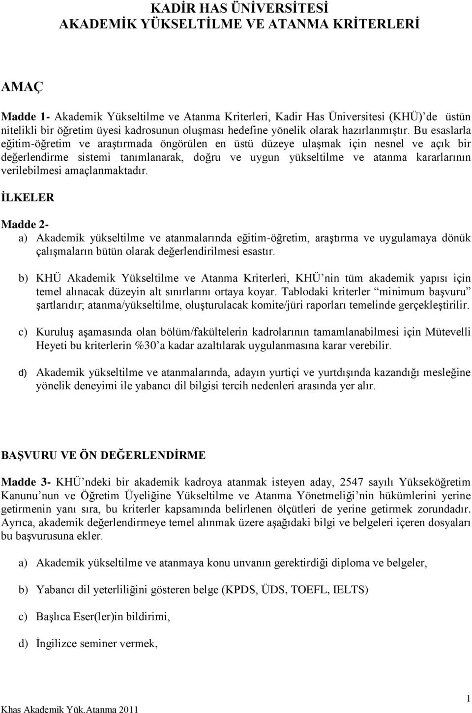 Bu esaslarla eğitim-öğretim ve araştırmada öngörülen en üstü düzeye ulaşmak için nesnel ve açık bir değerlendirme sistemi tanımlanarak, doğru ve uygun yükseltilme ve atanma kararlarının verilebilmesi