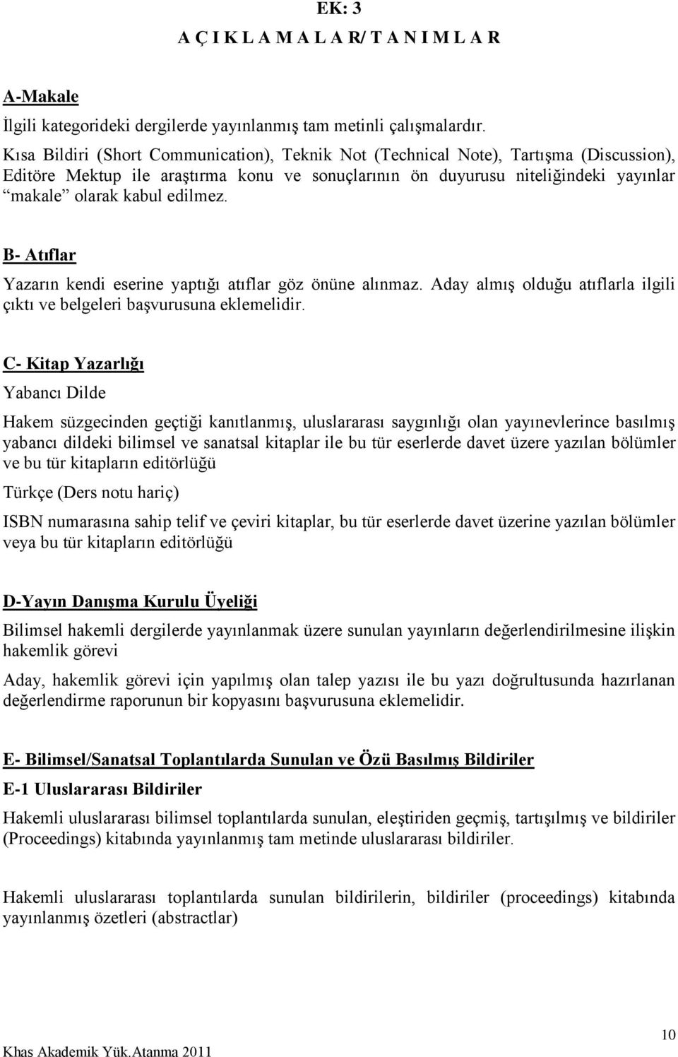 edilmez. B- Atıflar Yazarın kendi eserine yaptığı atıflar göz önüne alınmaz. Aday almış olduğu atıflarla ilgili çıktı ve belgeleri başvurusuna eklemelidir.