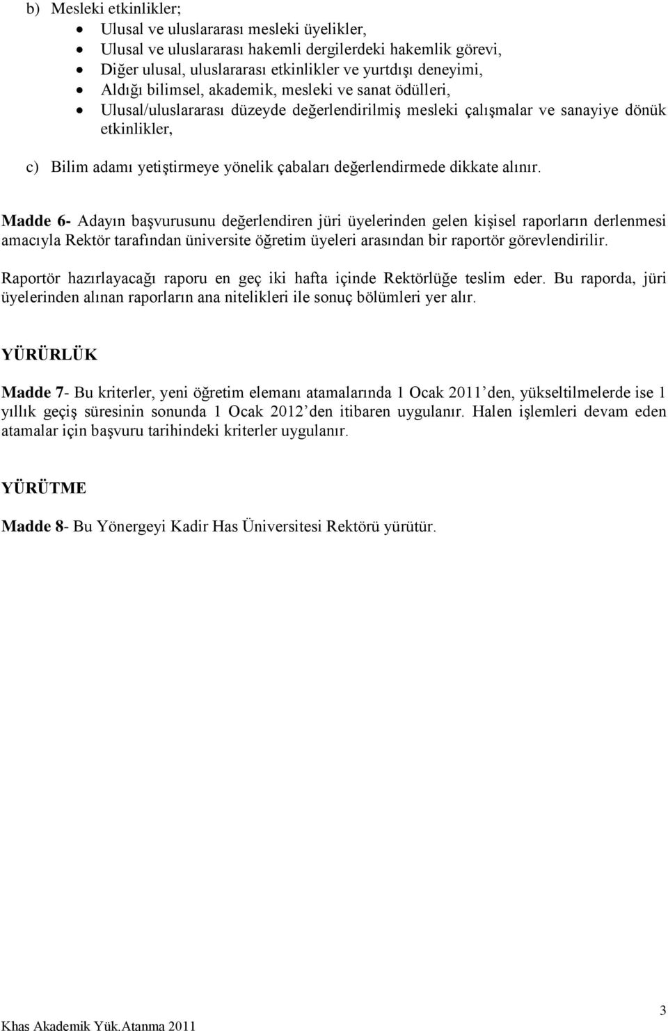 alınır. Madde 6- Adayın başvurusunu değerlendiren jüri üyelerinden gelen kişisel raporların derlenmesi amacıyla Rektör tarafından üniversite öğretim üyeleri arasından bir raportör görevlendirilir.