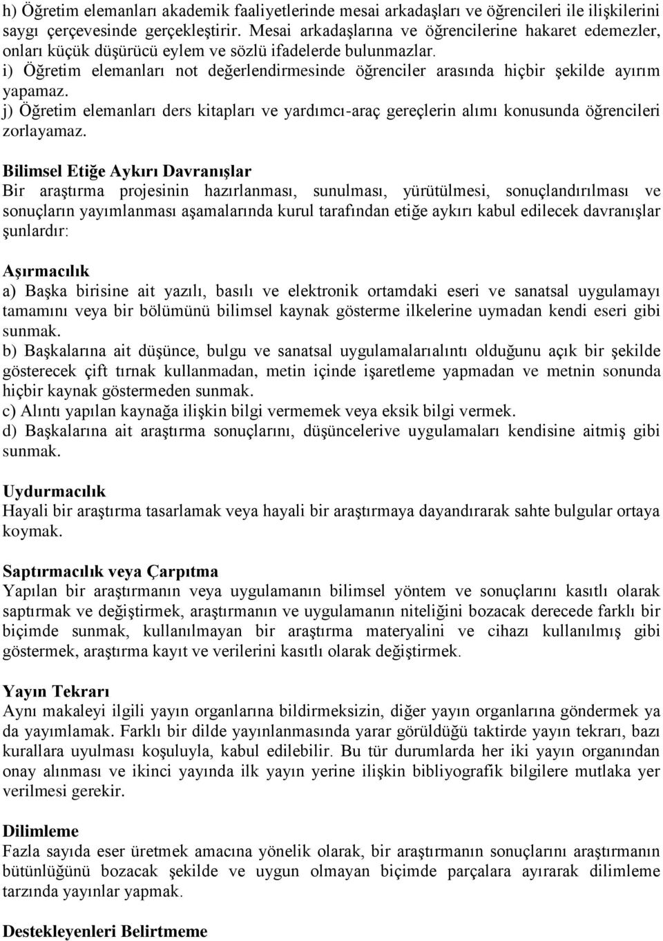 i) Öğretim elemanları not değerlendirmesinde öğrenciler arasında hiçbir şekilde ayırım yapamaz. j) Öğretim elemanları ders kitapları ve yardımcı-araç gereçlerin alımı konusunda öğrencileri zorlayamaz.