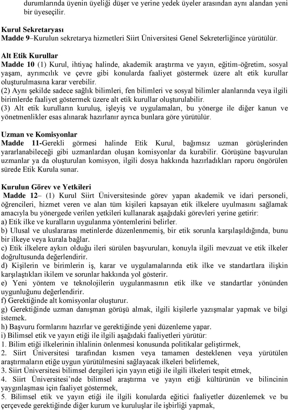 Alt Etik Kurullar Madde 10 (1) Kurul, ihtiyaç halinde, akademik araştırma ve yayın, eğitim-öğretim, sosyal yaşam, ayrımcılık ve çevre gibi konularda faaliyet göstermek üzere alt etik kurullar