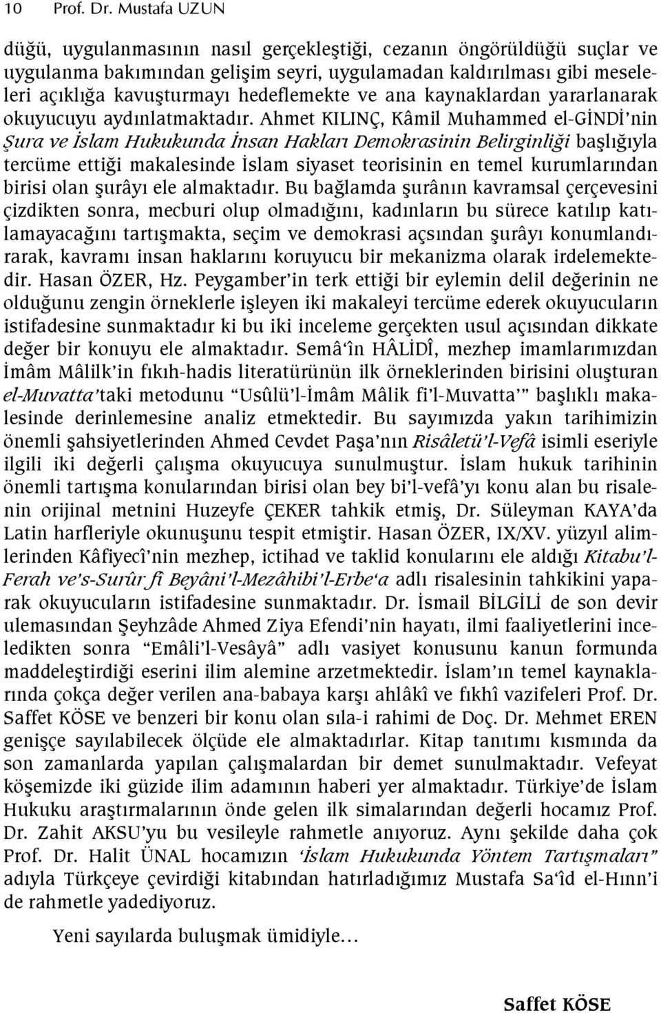 Ahmet KILINÇ, Kâmil Muhammed el-gnd nin 3ura ve slam Hukukunda nsan Haklar Demokrasinin Belirginli%i balgyla tercüme ettigi makalesinde slam siyaset teorisinin en temel kurumlarndan birisi olan urây