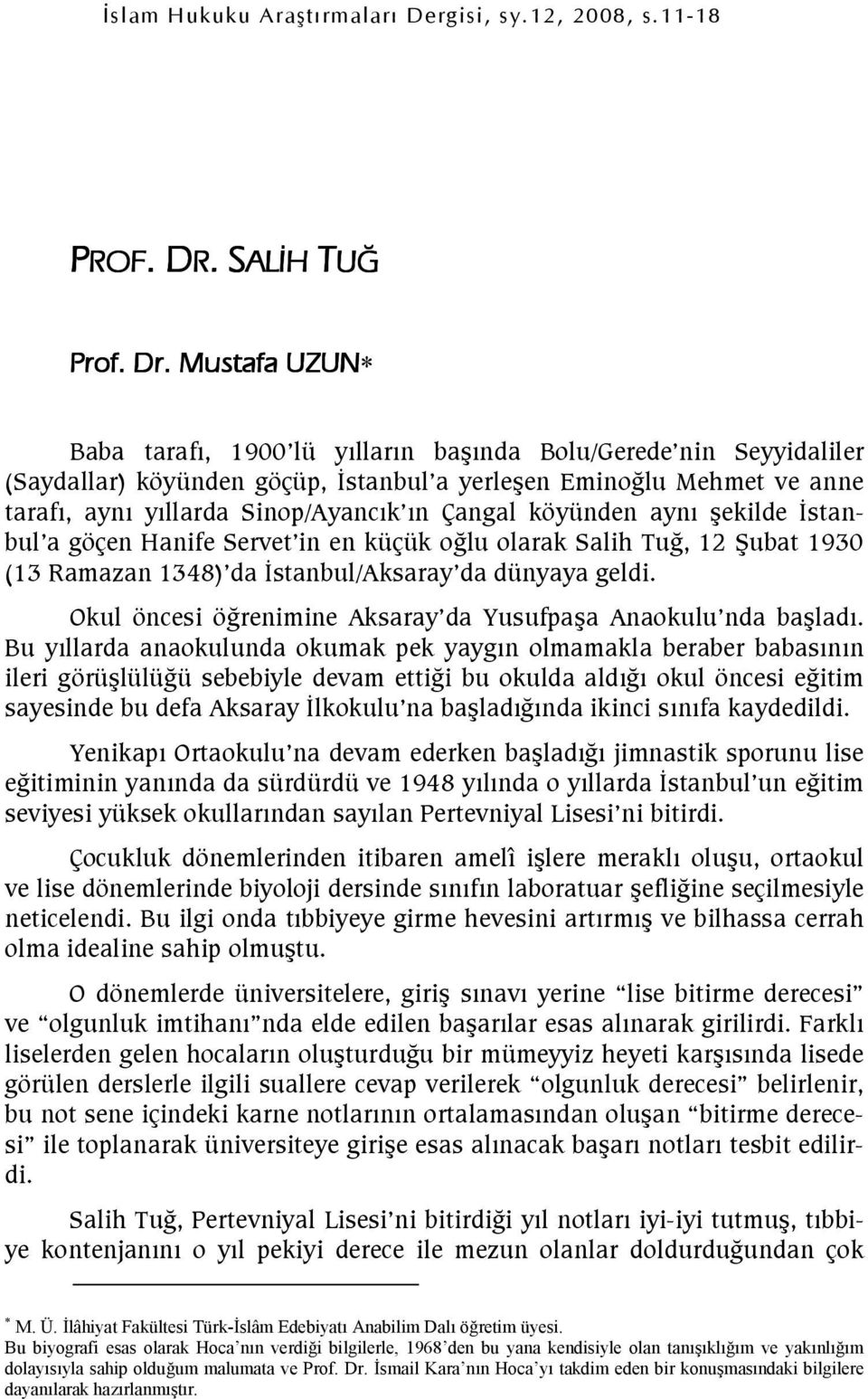 ekilde stanbul a göçen Hanife Servet in en küçük oglu olarak Salih TuG, 12 4ubat 1930 (13 Ramazan 1348) da stanbul/aksaray da dünyaya geldi.