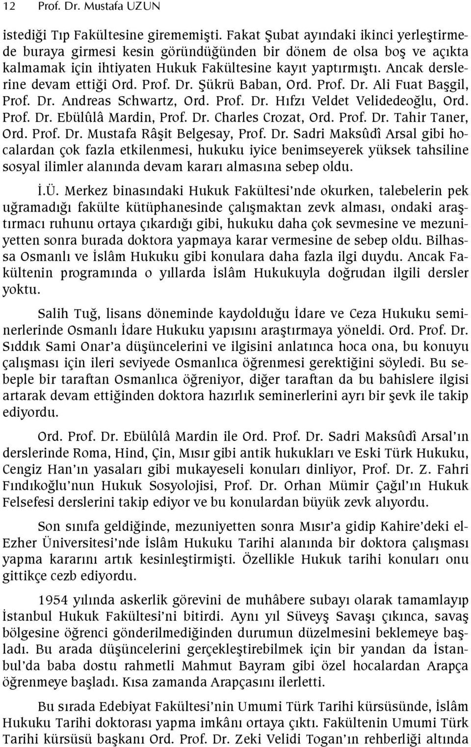 Prof. Dr. Tahir Taner, Ord. Prof. Dr. Mustafa Râit Belgesay, Prof. Dr. Sadri Maksûdî Arsal gibi hocalardan çok fazla etkilenmesi, hukuku iyice benimseyerek yüksek tahsiline sosyal ilimler alannda devam karar almasna sebep oldu.