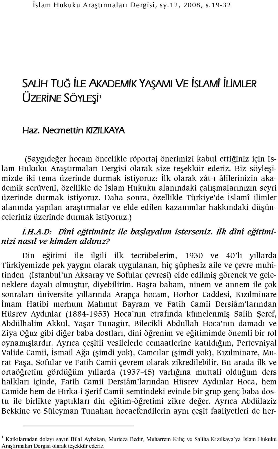 Biz söyleimizde iki tema üzerinde durmak istiyoruz: lk olarak zât- âlilerinizin akademik serüveni, özellikle de slam Hukuku alanndaki çalmalarnzn seyri üzerinde durmak istiyoruz.