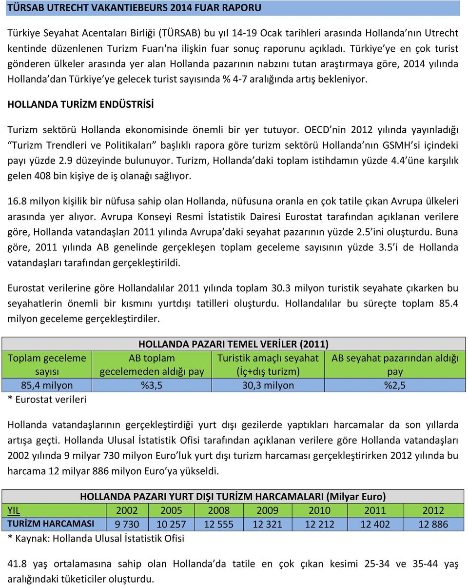 Türkiye ye en çok turist gönderen ülkeler arasında yer alan Hollanda pazarının nabzını tutan araştırmaya göre, 2014 yılında Hollanda dan Türkiye ye gelecek turist sayısında % 4-7 aralığında artış