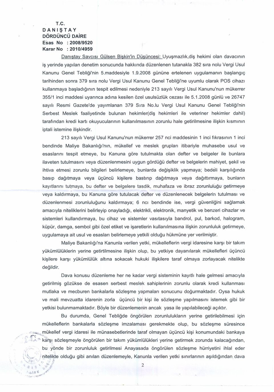 2008 gününe ertelenen uygulamanın başlangıç tarihinden sonra 379 sıra nolu Vergi Usul Kanunu Genel Tebliği'ne uyumlu olarak PAS cihazı kullanmaya başladığının tespit edilmesi nedeniyle 213 sayılı