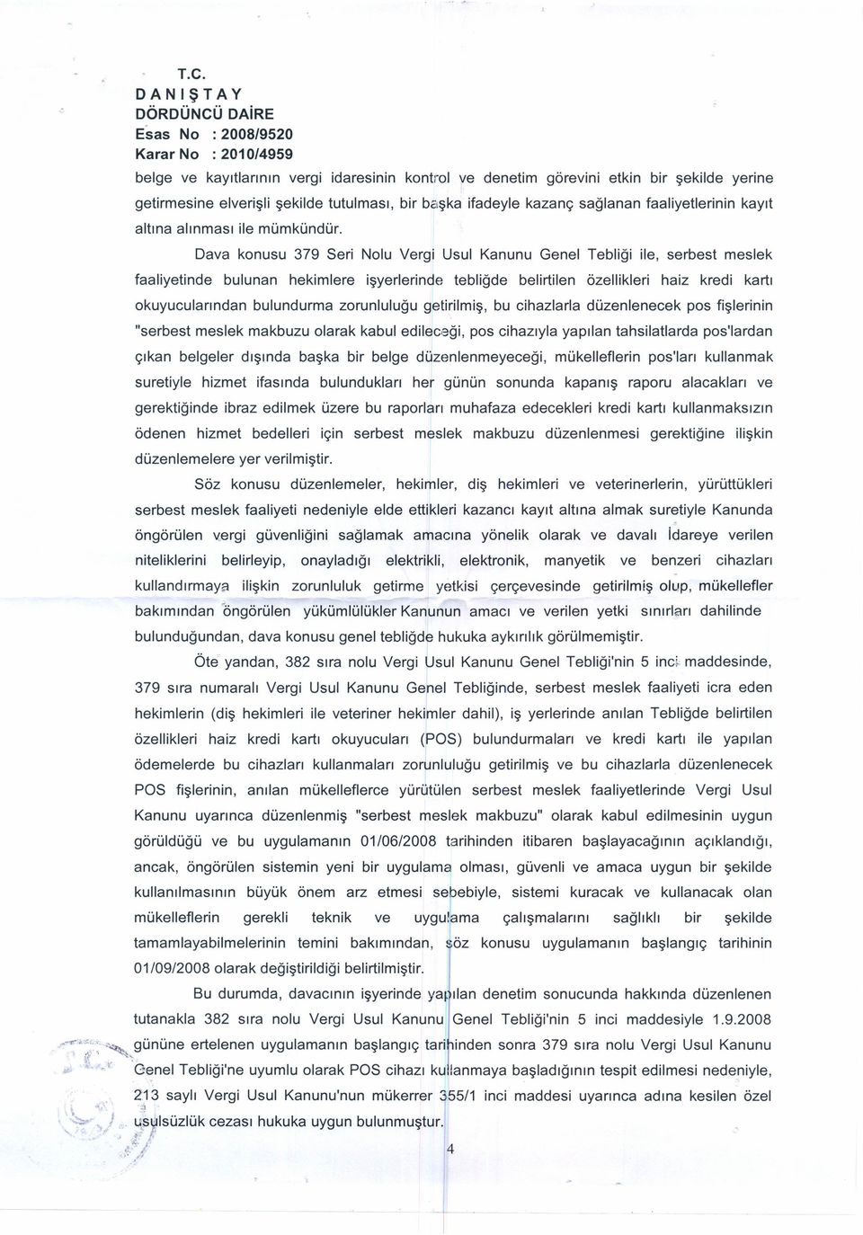 Dava konusu 379 Seri Nolu Vergi Usul Kanunu Genel Tebliği ile, serbest meslek faaliyetinde bulunan hekimlere işyerlerinde tebliğde belirtilen özellikleri haiz kredi kartı okuyucularından bulundurma