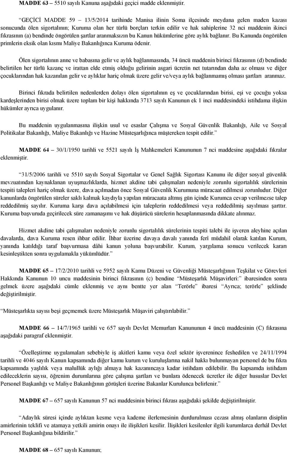 maddenin ikinci fıkrasının (a) bendinde öngörülen şartlar aranmaksızın bu Kanun hükümlerine göre aylık bağlanır. Bu Kanunda öngörülen primlerin eksik olan kısmı Maliye Bakanlığınca Kuruma ödenir.