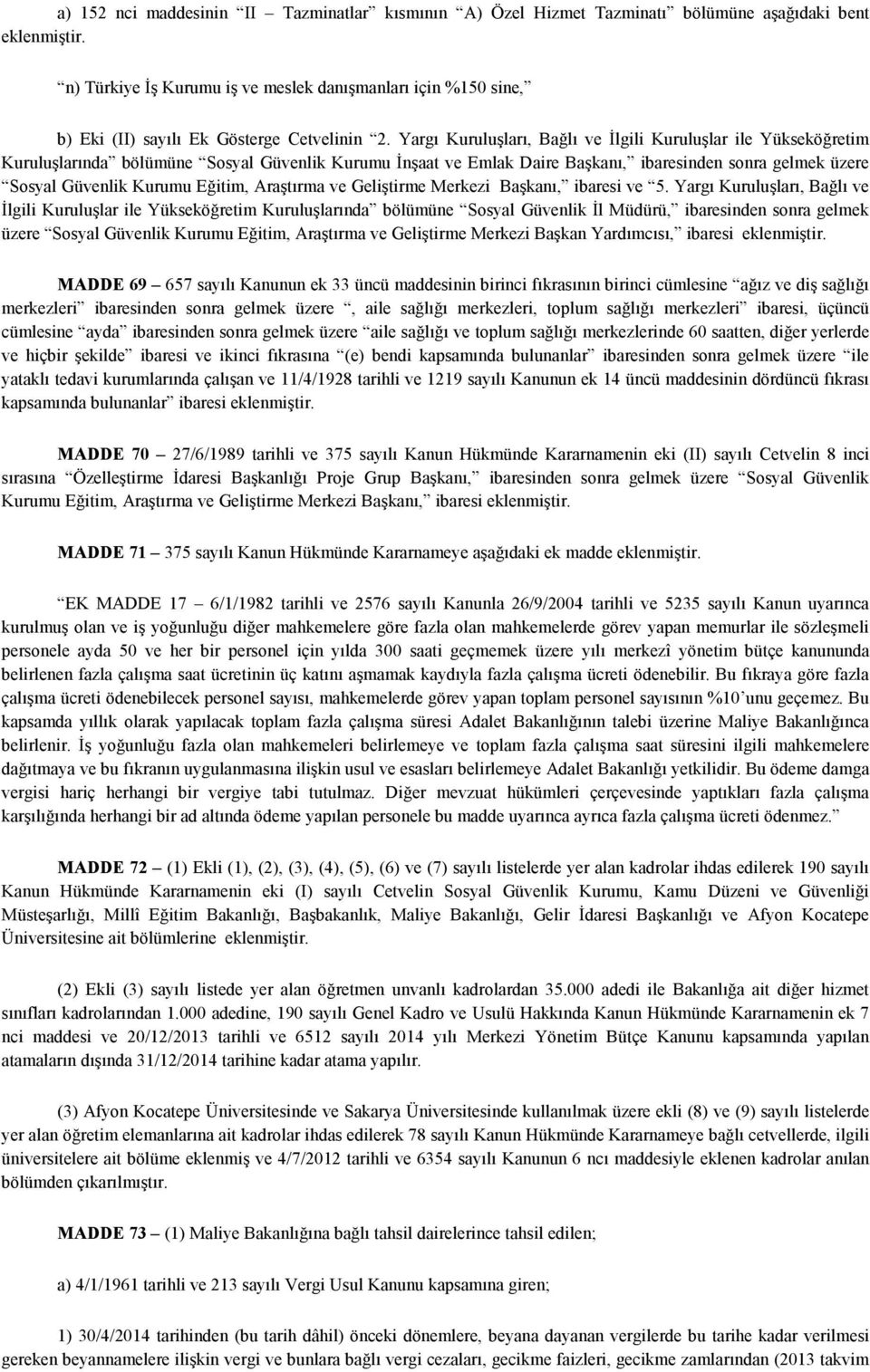 Yargı Kuruluşları, Bağlı ve Đlgili Kuruluşlar ile Yükseköğretim Kuruluşlarında bölümüne Sosyal Güvenlik Kurumu Đnşaat ve Emlak Daire Başkanı, ibaresinden sonra gelmek üzere Sosyal Güvenlik Kurumu