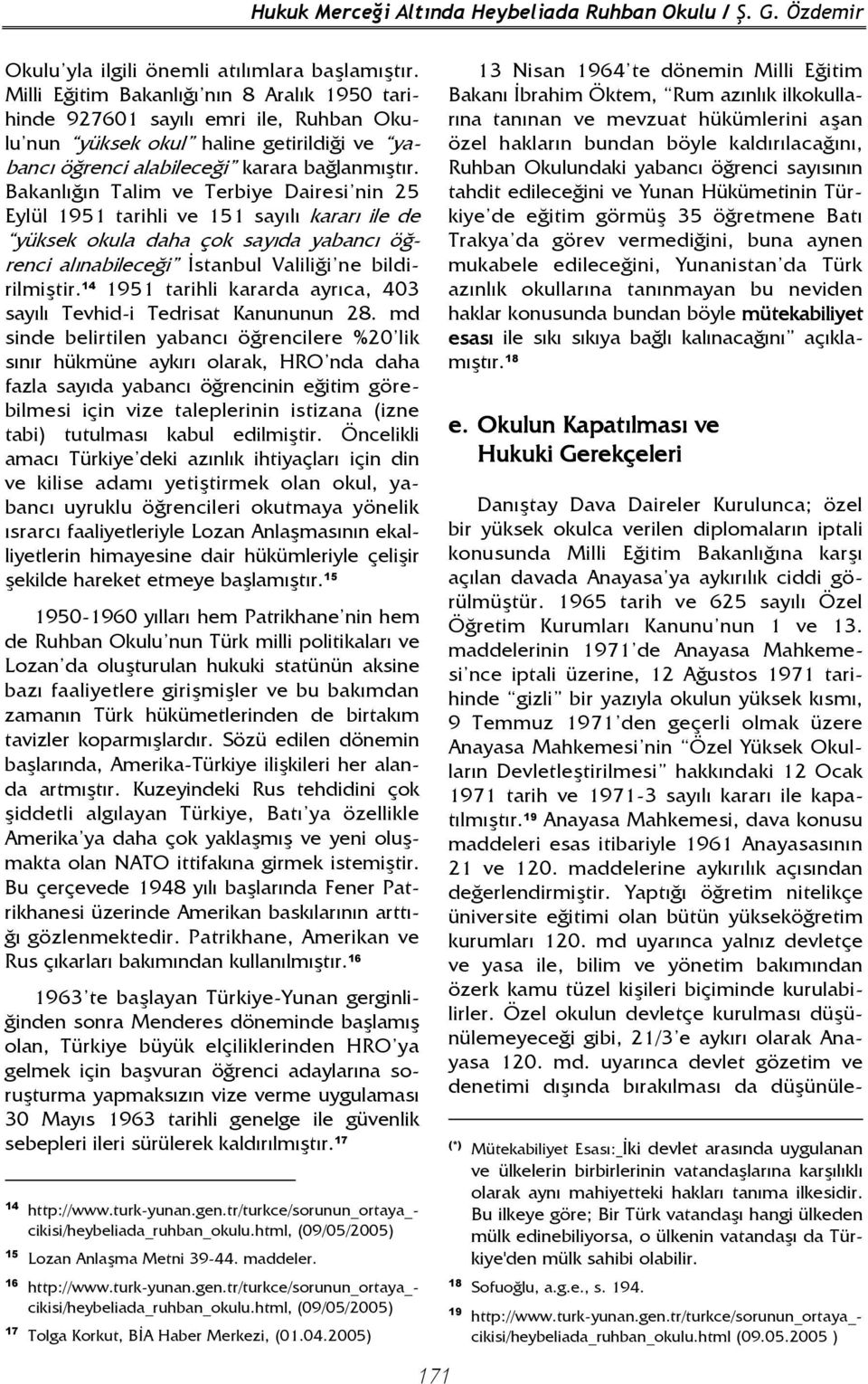 Bakanlığın Talim ve Terbiye Dairesi nin 25 Eylül 1951 tarihli ve 151 sayılı kararı ile de yüksek okula daha çok sayıda yabancı öğrenci alınabileceği Đstanbul Valiliği ne bildirilmiştir.