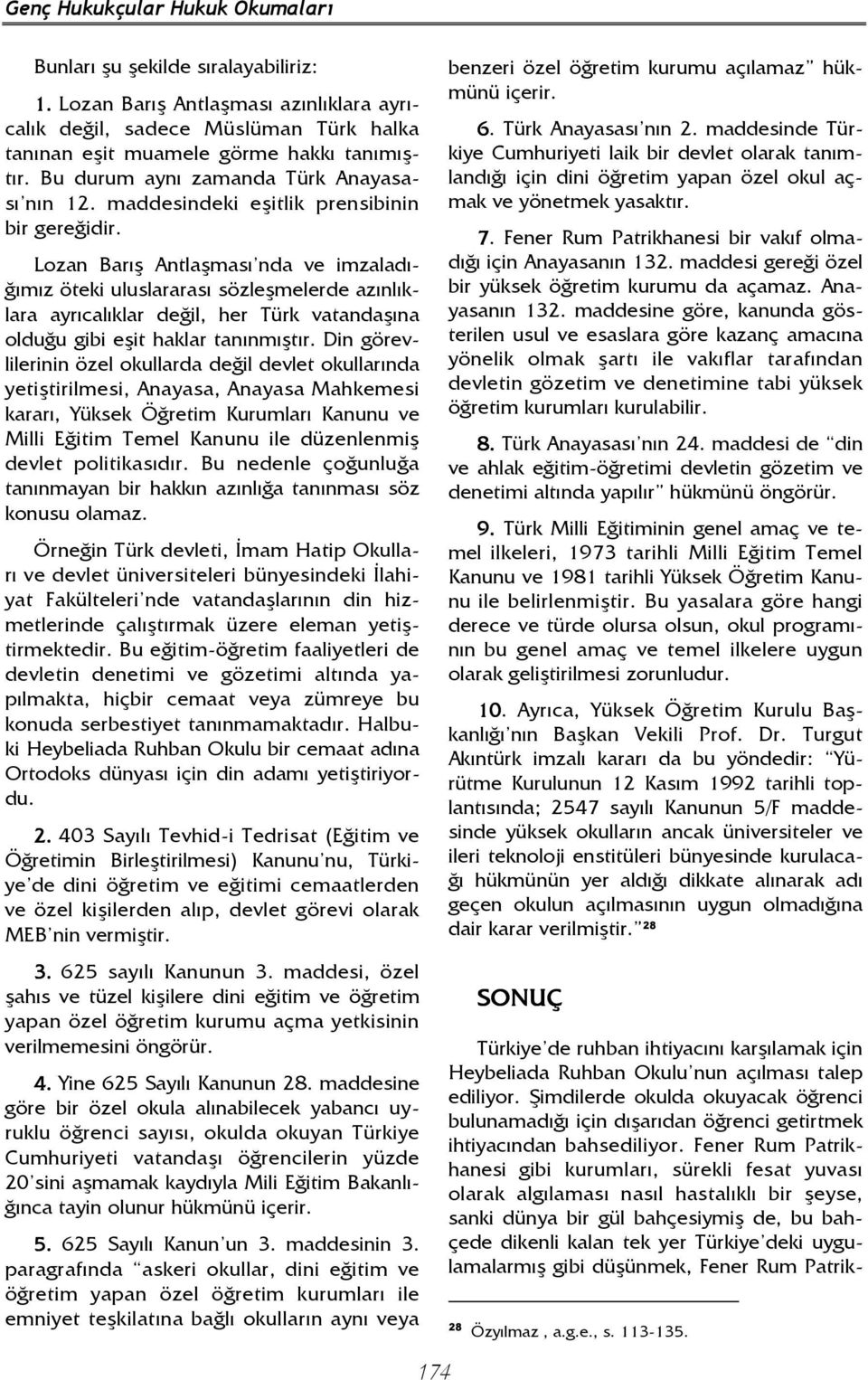 Lozan Barış Antlaşması nda ve imzaladığımız öteki uluslararası sözleşmelerde azınlıklara ayrıcalıklar değil, her Türk vatandaşına olduğu gibi eşit haklar tanınmıştır.